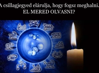 A csillagjegyed elárulja, hogy fogsz meghalni. EL MERED OLVASNI?