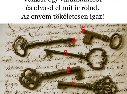 Válassz egy varázskulcsot és olvasd el mit ír rólad. Az enyém tökéletesen igaz!