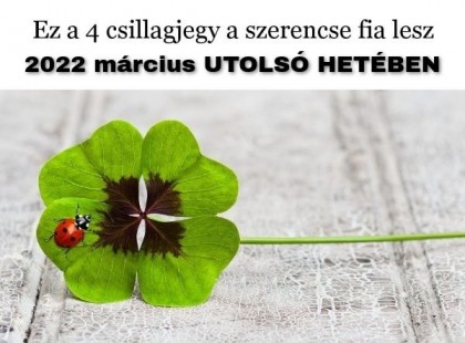Ez a 4 csillagjegy a szerencse fia lesz 2022-március UTOLSÓ HETÉBEN!