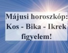Májusi horoszkóp:Kos - Bika - Ikrek figyelem!Sorsdöntő napok következnek!