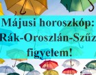 Májusi horoszkóp:Rák-Oroszlán-Szűz figyelem!Sorsdöntő napok, csodálatos sikerek jönnek az Életedbe!