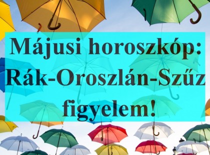 Májusi horoszkóp:Rák-Oroszlán-Szűz figyelem!Sorsdöntő napok, csodálatos sikerek jönnek az Életedbe!