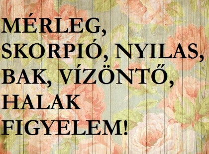 Halak-Mérleg-Bak-Vízöntő-Skorpió-Nyilas: fenekestől fordul fel az életünk!