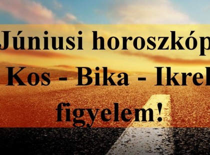 Júniusi horoszkóp: Kos - Bika - Ikrek figyelem!