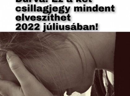 Durva! Ez a két csillagjegy mindent elveszíthet 2022 júliusában
