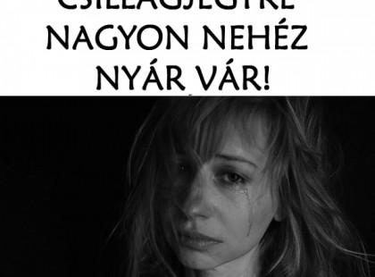 4 csillagjegy, akiknek nagyon nehéz lesz a nyári időszak az életében!