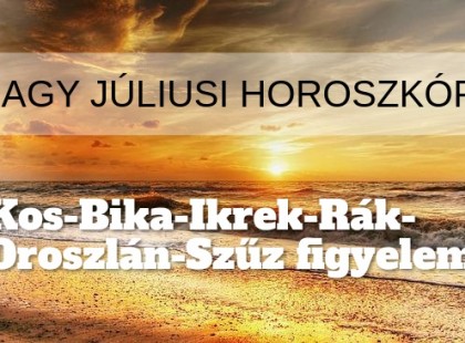MEGÉRKEZETT a nagy JÚLIUSI horoszkóp: Kos-Bika-Ikrek-Rák-Oroszlán-Szűz figyelem!