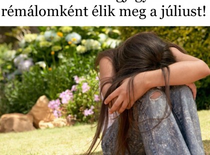 Ezek a csillagjegyek rémálomként élik meg a júliust!Tudd meg, hogy számodra is nehéz időszak lesz-e a nyár utolsó előtti hava!