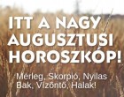 Minden csillagjegy életét megváltoztatja az augusztus! Nézd meg te mire számíthatsz:Kos - Bika - Ikrek-Rák-Oroszlán-Szűz-Mérleg-Skorpió-Nyilas-Bak - Vízöntő - Halak figyelem! 