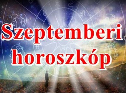 Megérkezett a nagy szeptemberi horoszkóp! Valakinek anyagi veszteséget, rokon halálát, míg másoknak csupa jót ígér!