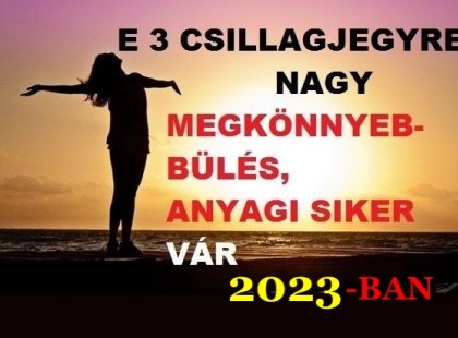 Erre a 3 csillagjegyre nagy MEGKÖNNYEBBÜLÉS és ANYAGI SIKER vár 2023-BAN