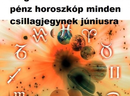 Megérkezett a részletes pénzhoroszkóp minden csillagjegynek júniusra