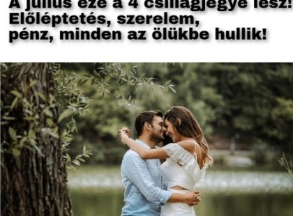 A JÚLIUS ezé a 4 csillagjegyé lesz! Előléptetés, szerelem, pénz, minden az ölükbe hullik majd!