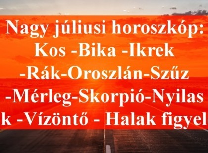 Itt a nagy júliusi horoszkóp:Kos - Bika - Ikrek-Rák-Oroszlán-Szűz-Mérleg-Skorpió-Nyilas-Bak - Vízöntő - Halak figyelem!