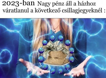 Ezeknek a csillagjegyeknek semmilyen anyagi gondjuk nem lesz 2023-ban! Nagy pénz áll a házhoz váratlanul a következő csillagjegyeknél