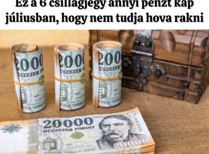 Ez a 6 csillagjegy annyi pénzt kap júliusban, hogy nem tudja hova rakni