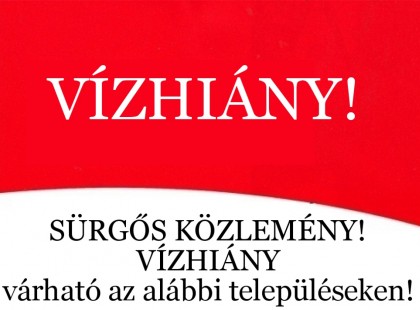 SÜRGŐS KÖZLEMÉNY! SÜRGŐS!! VÍZHIÁNY várható az alábbi településeken! – ITT AZ ORSZÁGOS LISTA A TELEPÜLÉSEKRŐL >>>>>