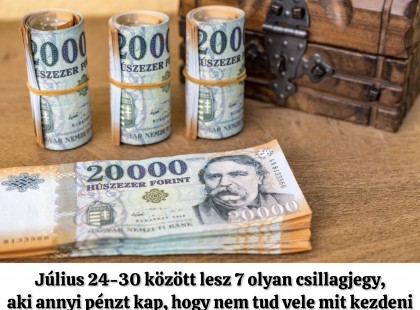Július 24-30 között lesz 7 olyan csillagjegy, aki annyi pénzt kap, hogy nem tud vele mit kezdeni