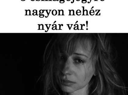 5 csillagjegy, akiknek nagyon nehéz lesz a nyári időszak az életében!