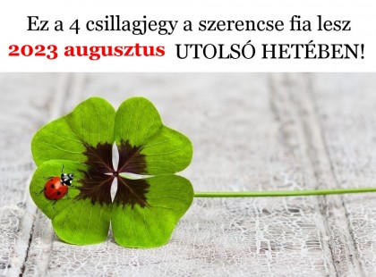 Ez a 4 csillagjegy a szerencse fia lesz 2023-augusztus UTOLSÓ HETÉBEN!