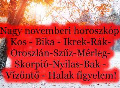 Hatalmas változást hoz a November! Nagy novemberi horoszkóp:Kos - Bika - Ikrek-Rák-Oroszlán-Szűz-Mérleg-Skorpió-Nyilas-Bak - Vízöntő - Halak figyelem!