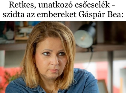 Retkes, unatkozó csőcselék - szidta az embereket Gáspár Bea