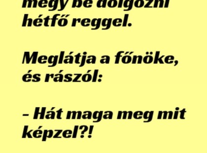 VICC: Béla hullarészegen megy be dolgozni hétfő reggel. Meglátja a főnöke