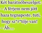 Két barátnő beszélget: – A férjem nem jött haza tegnap este, tuti, hogy