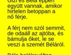 Gizi és Béla éppen együtt vannak, amikor hirtelen betoppan a nő férje.