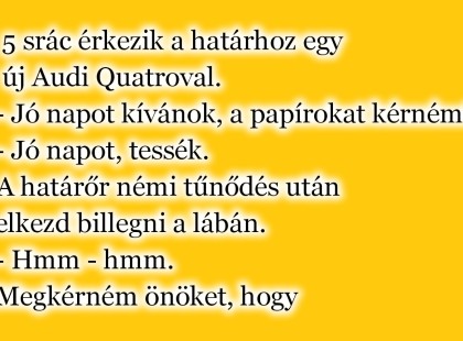5 srác érkezik a határhoz egy új Audi Quatroval.