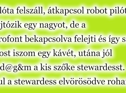 A pilóta felszáll, átkapcsol robot pilótára, nyújtózik egy nagyot, de a mikrofont bekapcsolva felejti és így szól