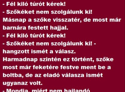 A szőke nő a boltban odamegy az eladóhoz és kér fél kiló túrót!