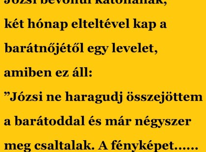 Józsi bevonul katonának, két hónap elteltével kap a barátnőjétől egy levelet, amiben ez áll....