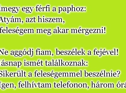 Elmegy egy férfi a paphoz: - Atyám, azt hiszem, a feleségem meg akar mérgezni!