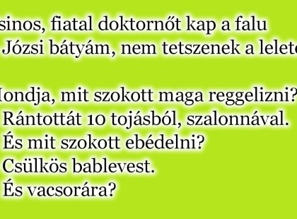 Csinos, fiatal doktornőt kap a falu.– Józsi bátyám, nem tetszenek a leletei.
