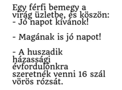 Egy férfi bemegy a virág üzletbe, és köszön: – Jó napot kívánok!