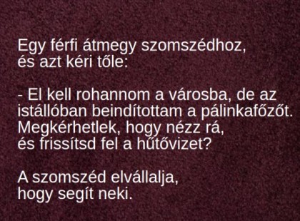 Egy férfi átmegy szomszédhoz, és azt kéri tőle.....