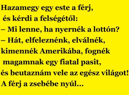 Hazamegy egy este a férj, és kérdi a felségétől...