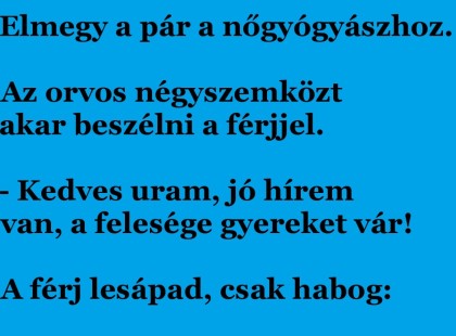 Elmegy a pár a nőgyógyászhoz. Az orvos négyszemközt akar beszélni a férjjel