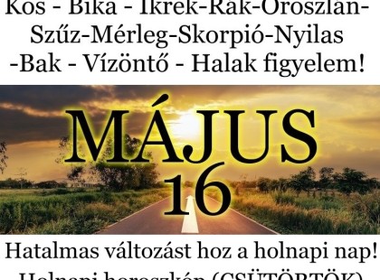 Kos - Bika - Ikrek-Rák-Oroszlán-Szűz-Mérleg-Skorpió-Nyilas-Bak - Vízöntő - Halak figyelem!Hatalmas változást hoz a holnapi nap!Holnapi horoszkóp (CSÜTÖRTÖK) (1. oldal)