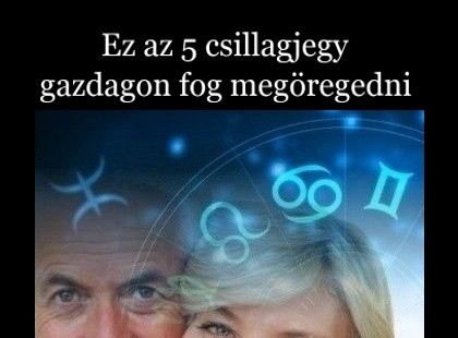 Ez az 5 csillagjegy gazdagon fog megöregedni