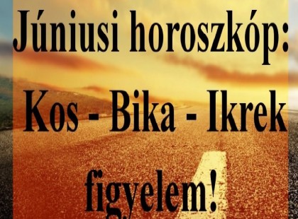 Júniusi horoszkóp: Kos - Bika - Ikrek figyelem!
