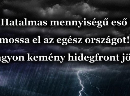 Hatalmas mennyiségű eső mossa el az országot!Nagyon kemény hidegfront jön.