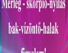 Mérleg - skorpió-nyilas -bak-vízöntő-halak figyelem!