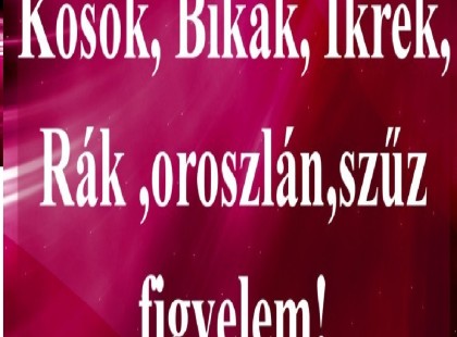 Kosok, Bikák, Ikrek,Rák ,oroszlán,szűz figyelem!