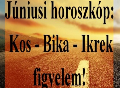 Júniusi horoszkóp: Kos - Bika - Ikrek figyelem!
