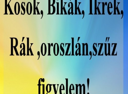 Kosok, Bikák, Ikrek,Rák ,oroszlán,szűz figyelem!