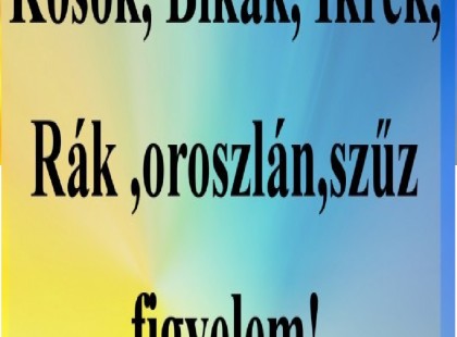 Kosok, Bikák, Ikrek,Rák ,oroszlán,szűz figyelem!