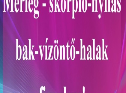 Mérleg - skorpió-nyilas -bak-vízöntő-halak figyelem!