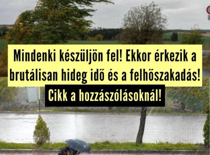 Mindenki készüljön fel !Ekkor érkezik a brutálisan hideg idő és a felhőszakadás!
